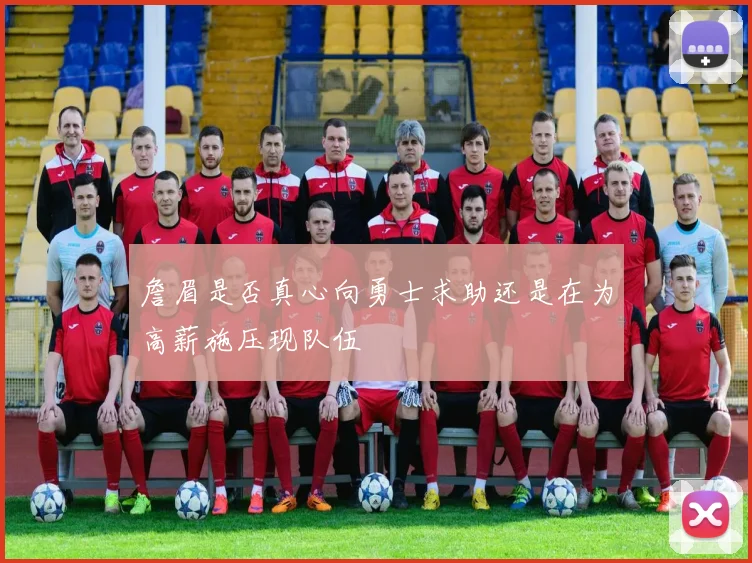 詹眉是否真心向勇士求助还是在为高薪施压现队伍