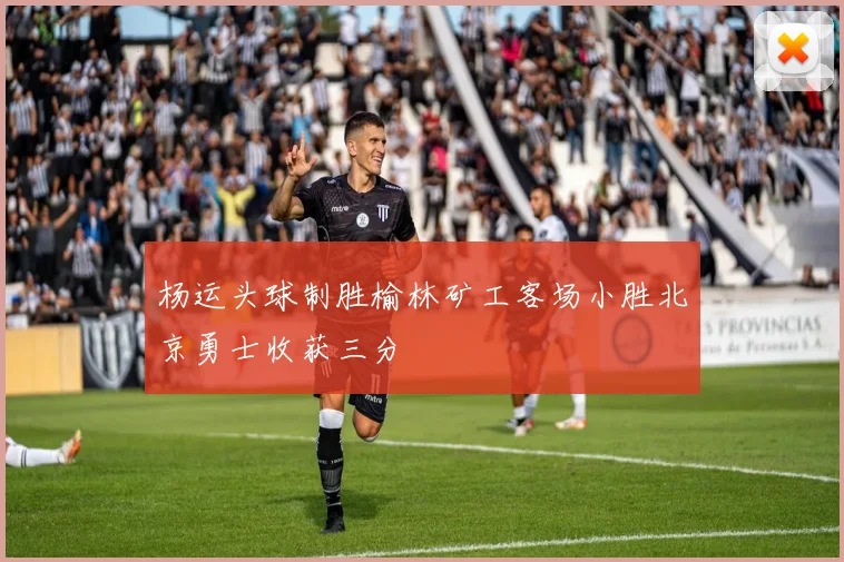 杨运头球制胜榆林矿工客场小胜北京勇士收获三分
